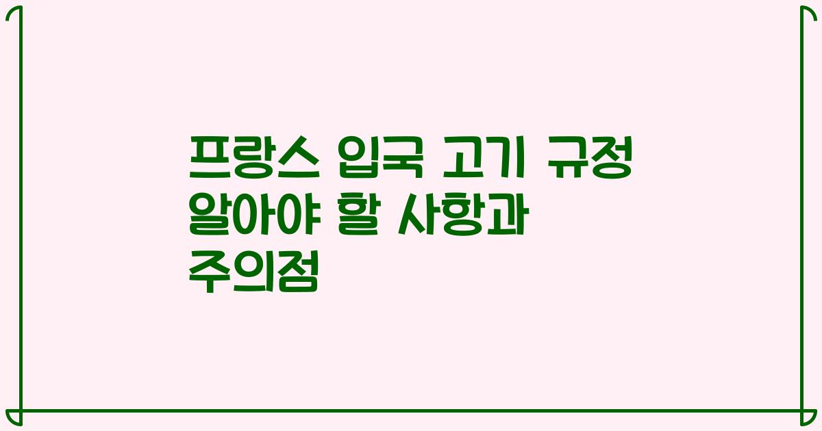 프랑스 입국 고기 규정 알아야 할 사항과 주의점