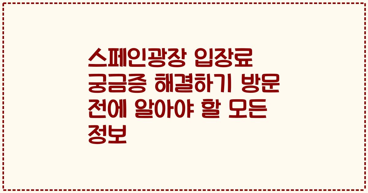 스페인광장 입장료 궁금증 해결하기 방문 전에 알아야 할 모든 정보
