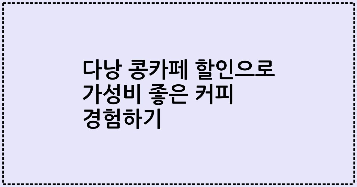 다낭 콩카페 할인으로 가성비 좋은 커피 경험하기