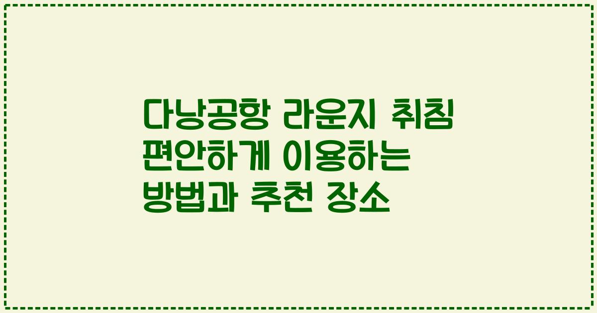 다낭공항 라운지 취침 편안하게 이용하는 방법과 추천 장소