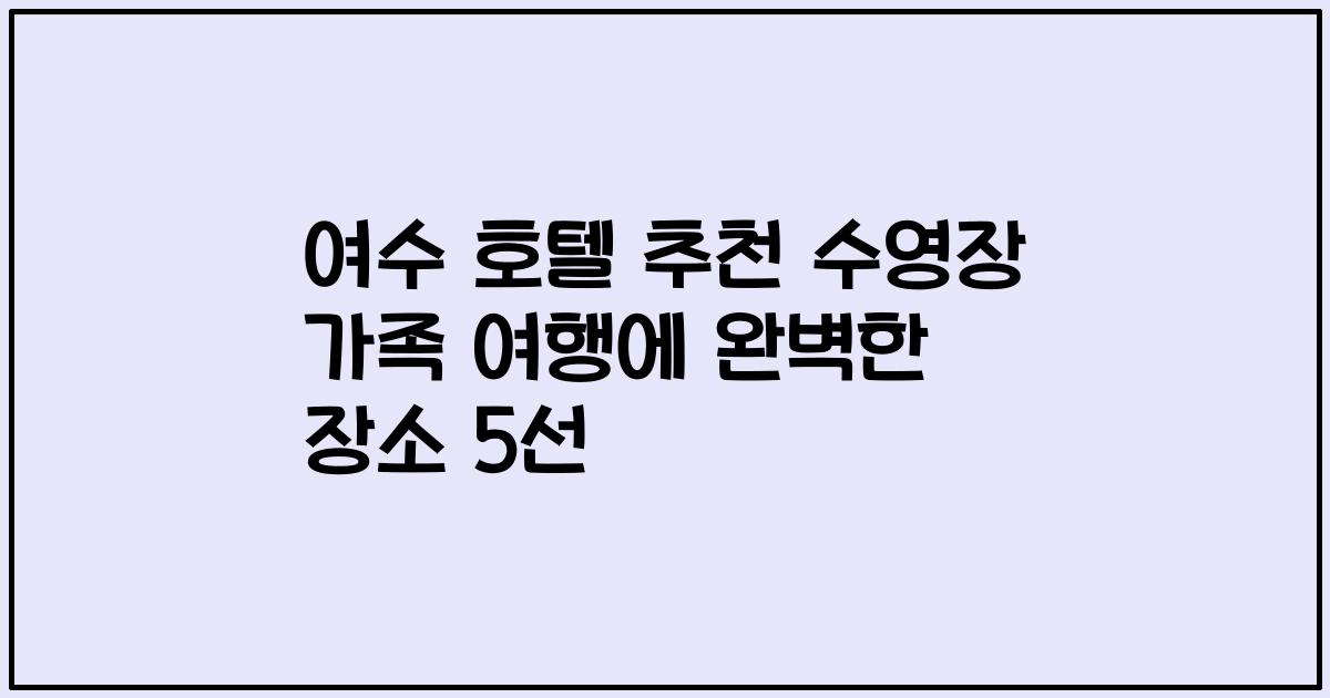 여수 호텔 추천 수영장 가족 여행에 완벽한 장소 5선