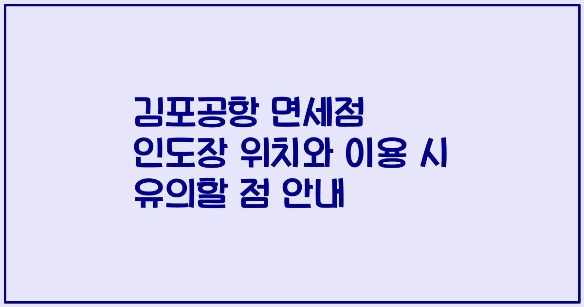 김포공항 면세점 인도장 위치와 이용 시 유의할 점 안내