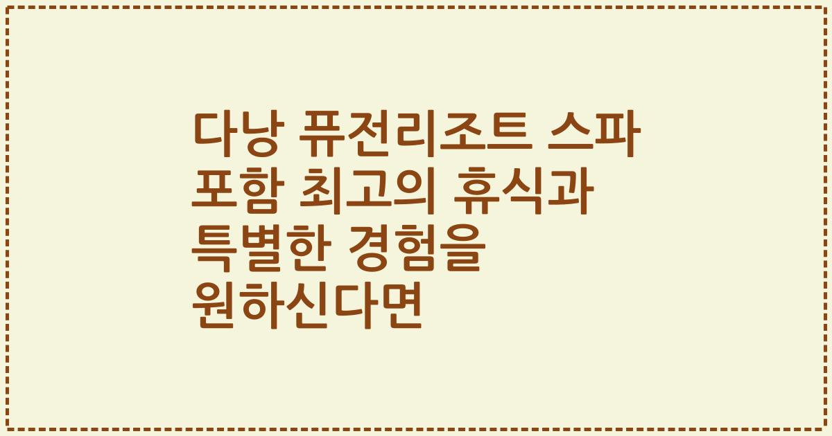 다낭 퓨전리조트 스파 포함 최고의 휴식과 특별한 경험을 원하신다면