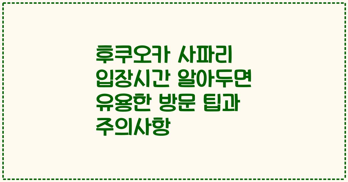 후쿠오카 사파리 입장시간 알아두면 유용한 방문 팁과 주의사항