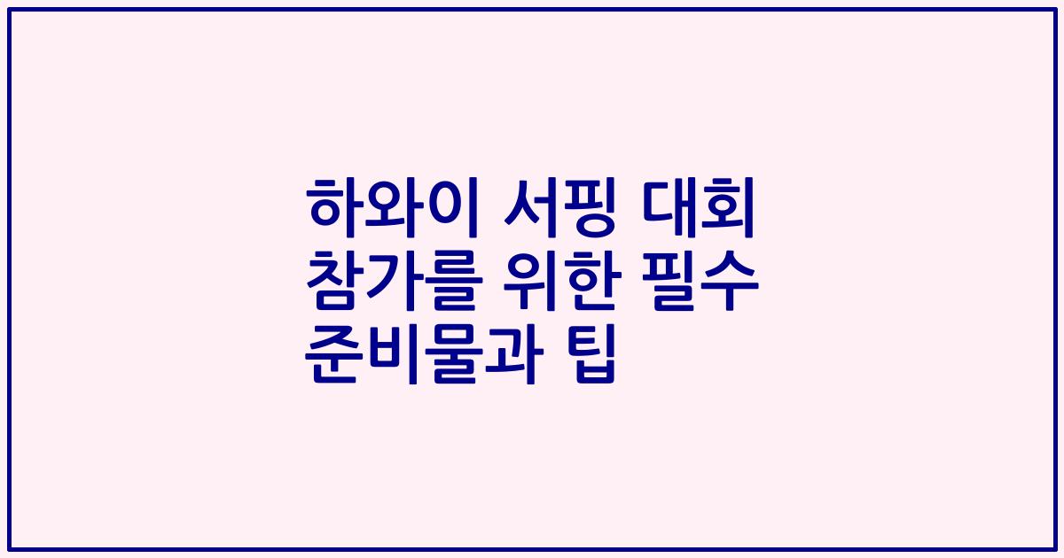 하와이 서핑 대회 참가를 위한 필수 준비물과 팁