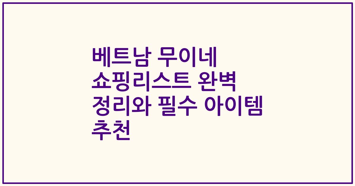 베트남 무이네 쇼핑리스트 완벽 정리와 필수 아이템 추천