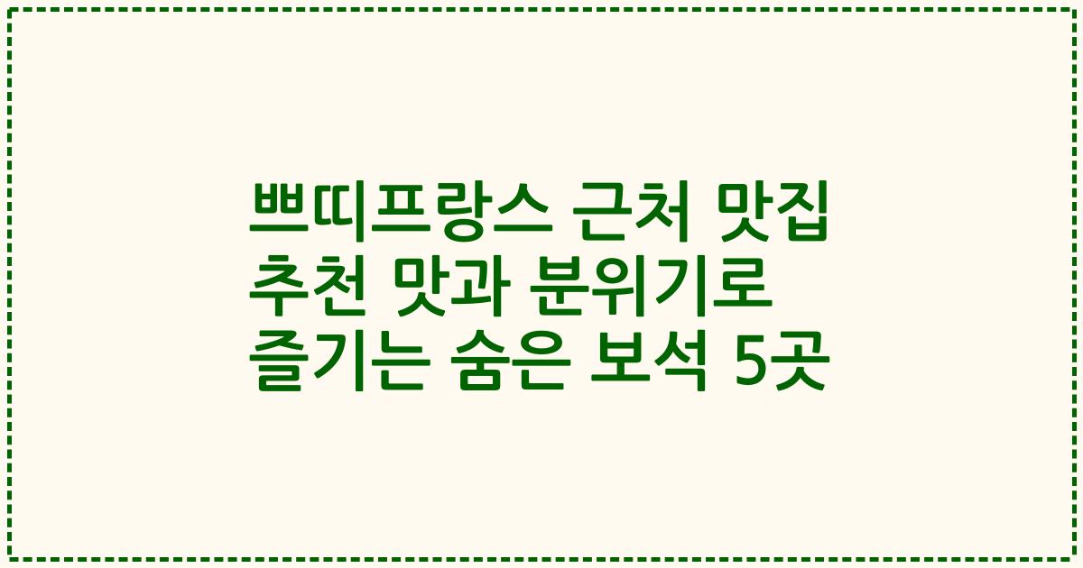 쁘띠프랑스 근처 맛집 추천 맛과 분위기로 즐기는 숨은 보석 5곳