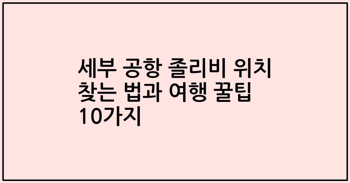 세부 공항 졸리비 위치 찾는 법과 여행 꿀팁 10가지