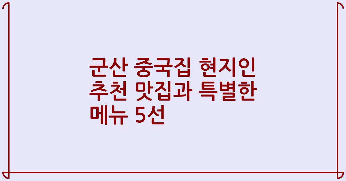 군산 중국집 현지인 추천 맛집과 특별한 메뉴 5선