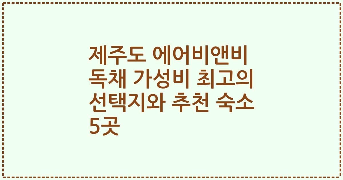 제주도 에어비앤비 독채 가성비 최고의 선택지와 추천 숙소 5곳
