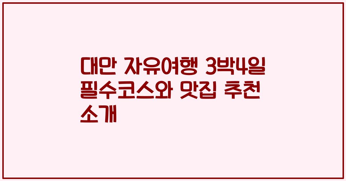 대만 자유여행 3박4일 필수코스와 맛집 추천 소개