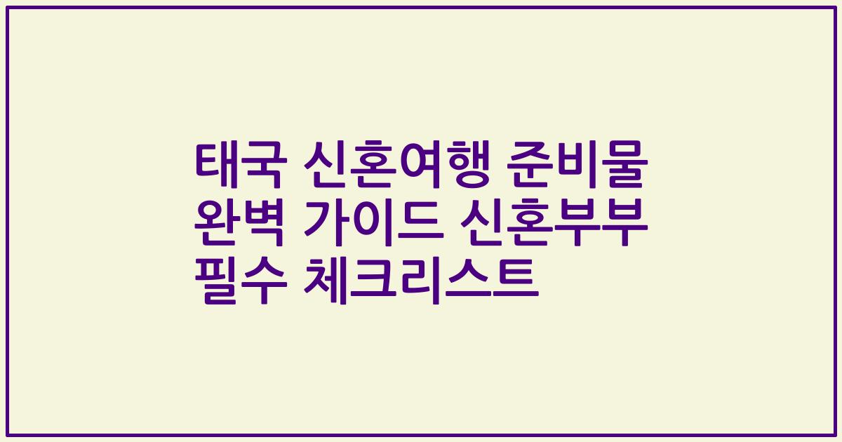 태국 신혼여행 준비물 완벽 가이드 신혼부부 필수 체크리스트