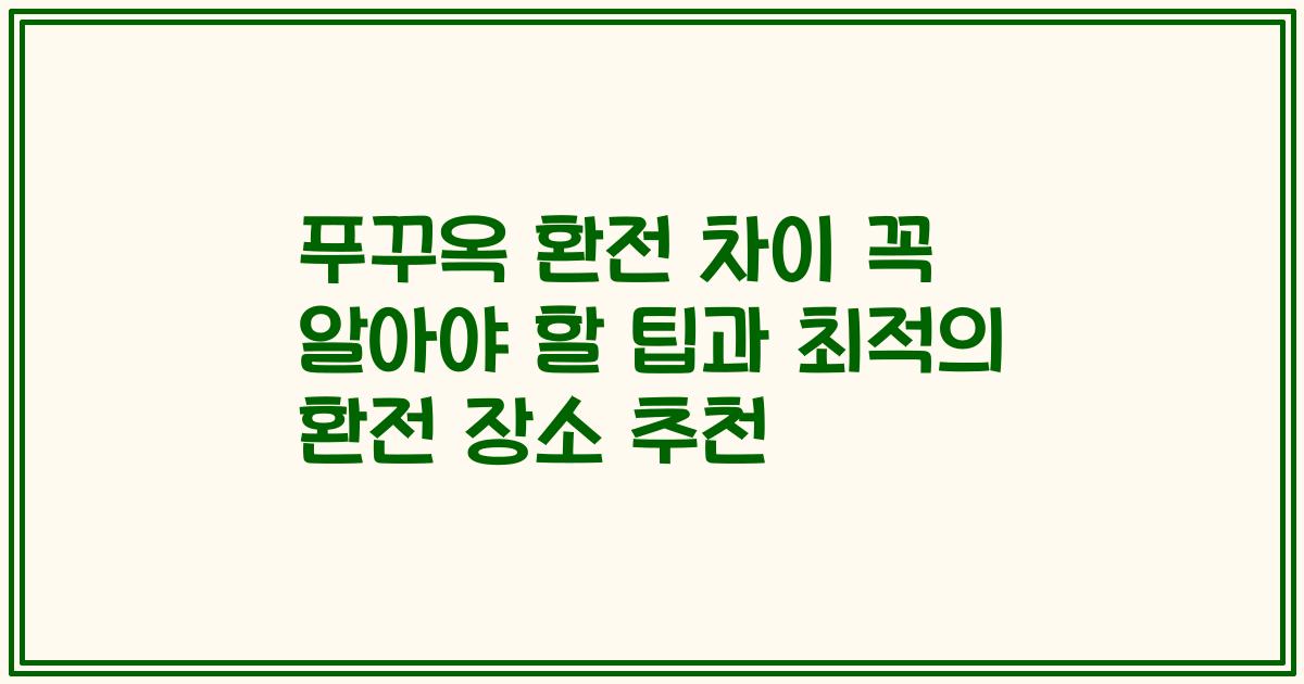 푸꾸옥 환전 차이 꼭 알아야 할 팁과 최적의 환전 장소 추천