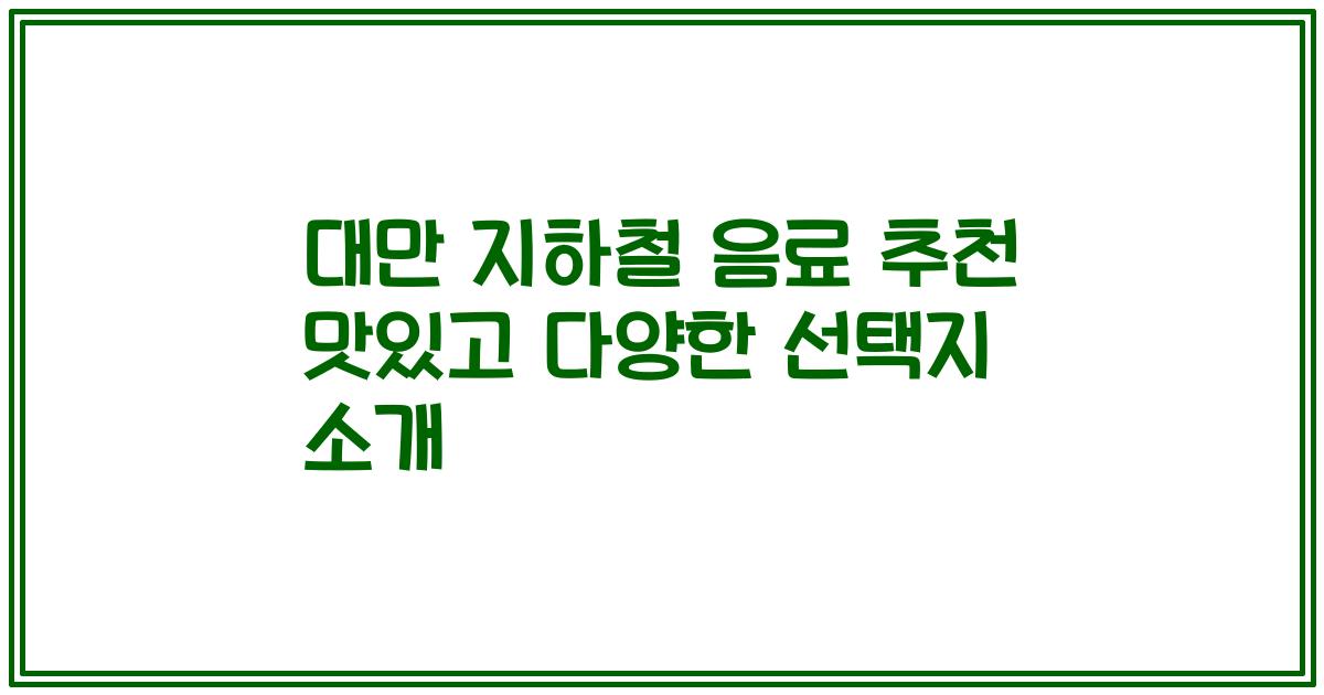 대만 지하철 음료 추천 맛있고 다양한 선택지 소개