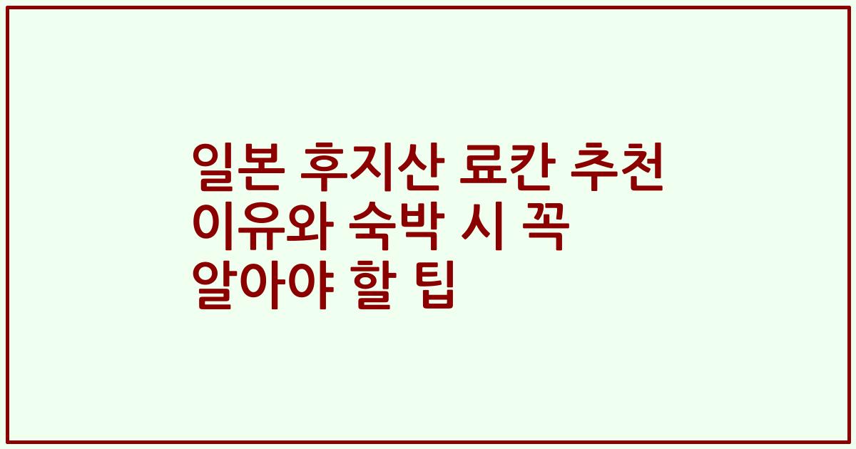 일본 후지산 료칸 추천 이유와 숙박 시 꼭 알아야 할 팁